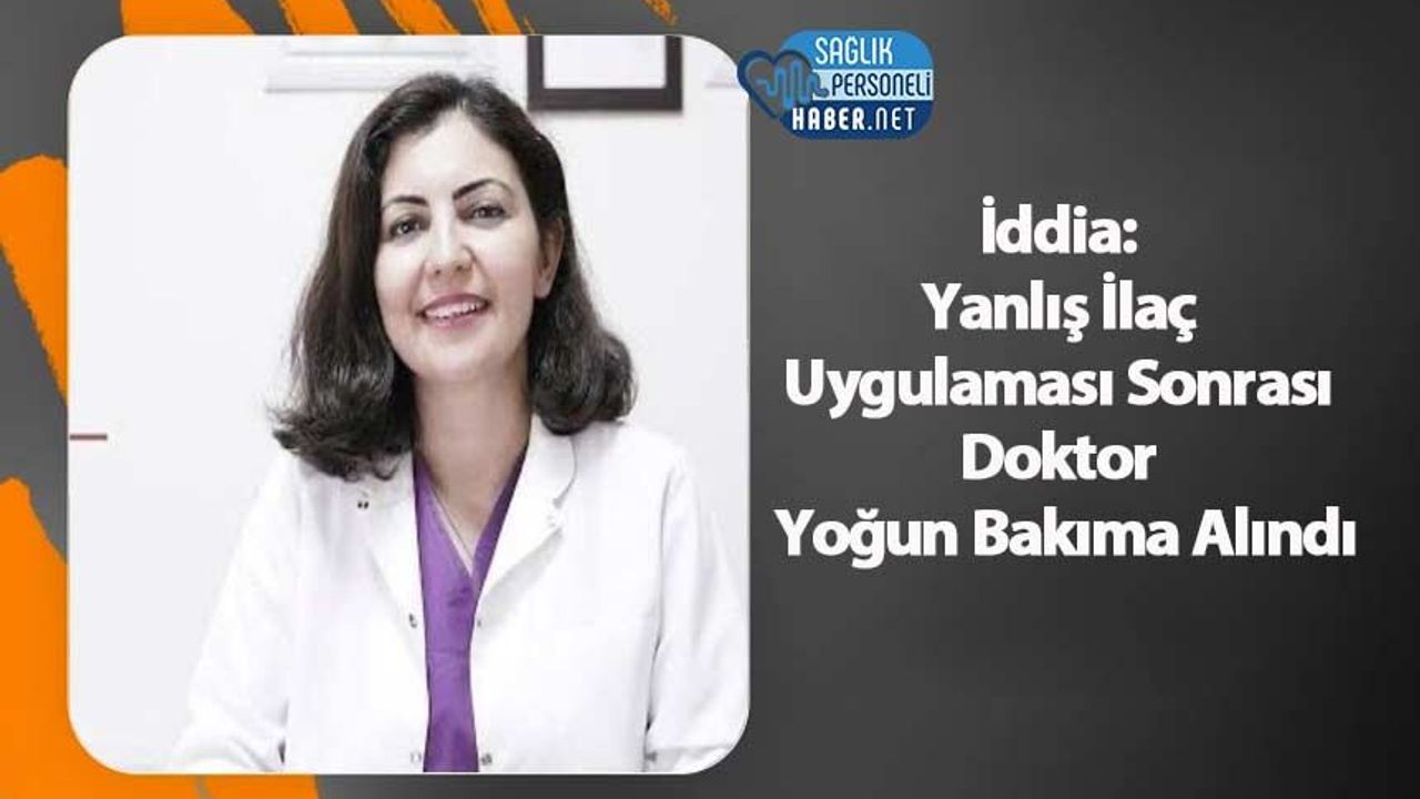 İddia: Yanlış İlaç Uygulaması Sonrası Doktor Yoğun Bakıma Alındı